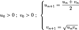 u_0 > 0 ~;~ v_0 > 0 ~; ~ \begin{cases}u_{n+1}=\dfrac{u_n + v_n}{2} \\\\\\\ v_{n+1}=\sqrt{u_n v_n} \end{cases}